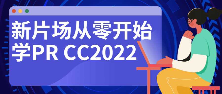 新片场从零开始学PR CC2022-酷吧易资源网