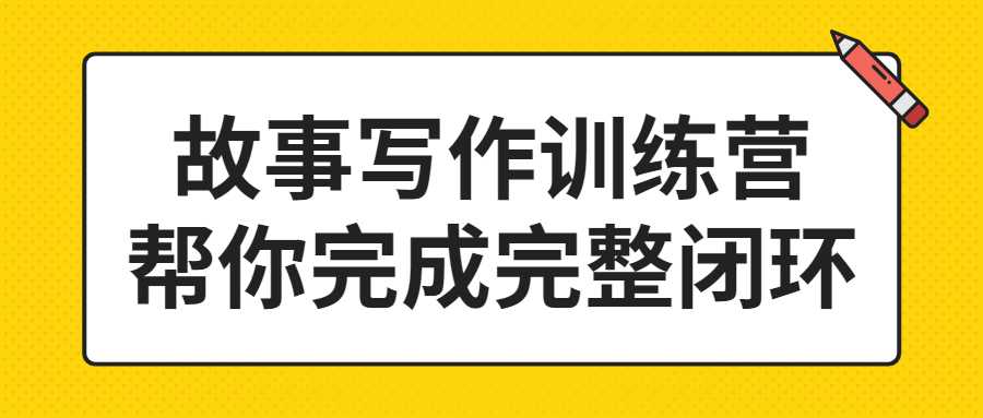 故事写作训练营帮你完成完整闭环-酷吧易资源网