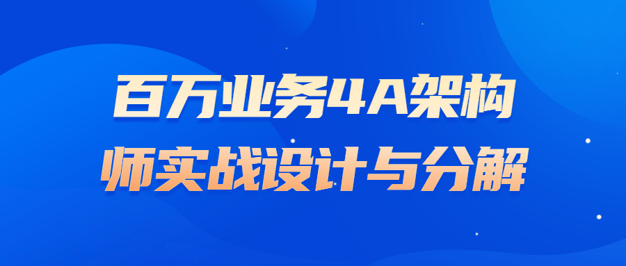 百万业务4A架构师实战设计与分解-酷吧易资源网