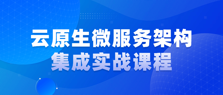 云原生微服务架构集成实战课程-酷吧易资源网