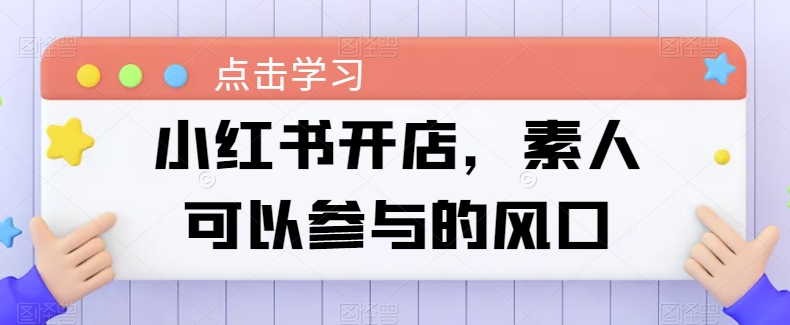 小红书开店，素人可以参与的风口-酷吧易资源网