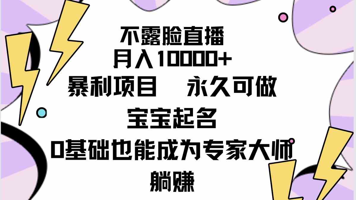 （9326期）不露脸直播，月入10000+暴利项目，永久可做，宝宝起名（详细教程+软件）-酷吧易资源网