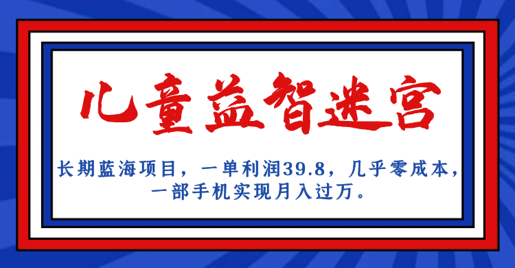 长期蓝海项目 儿童益智迷宫 一单利润39.8 几乎零成本 一部手机实现月入过万-酷吧易资源网