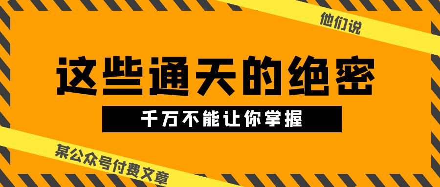 （10651期）某公众号付费文章《他们说 “ 这些通天的绝密，千万不能让你掌握! ”》-酷吧易资源网