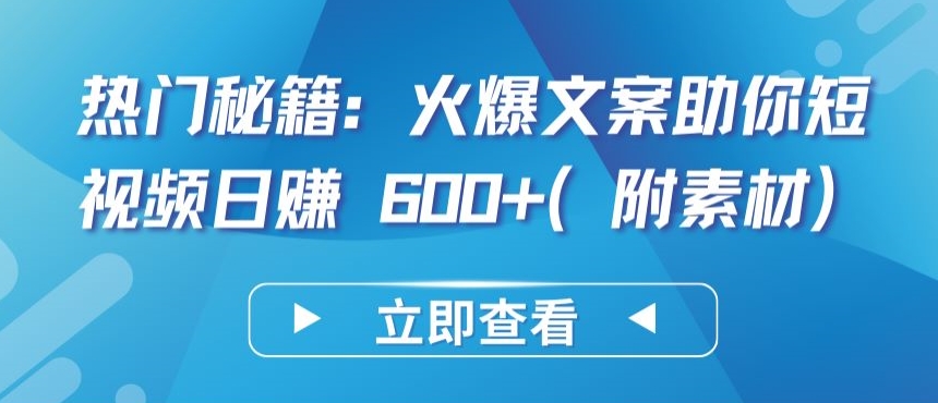 热门秘籍：火爆文案助你短视频日赚 600+(附素材)-酷吧易资源网