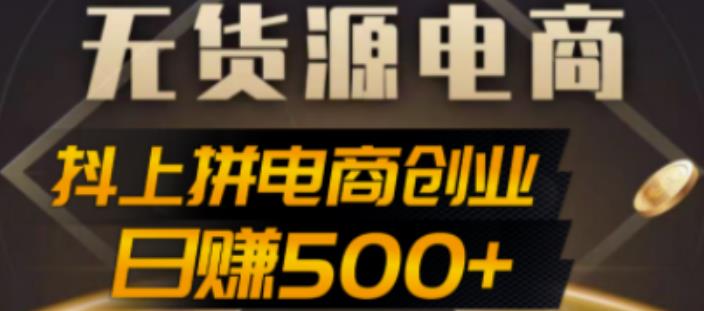 抖上拼无货源电商创业项目、外面收费12800，日赚500+的案例解析参考-酷吧易资源网