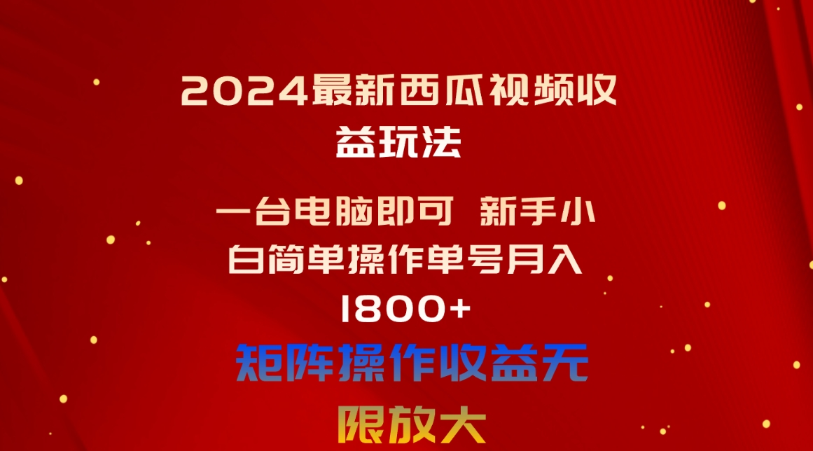 （10829期）2024最新西瓜视频收益玩法，一台电脑即可 新手小白简单操作单号月入1800+-酷吧易资源网