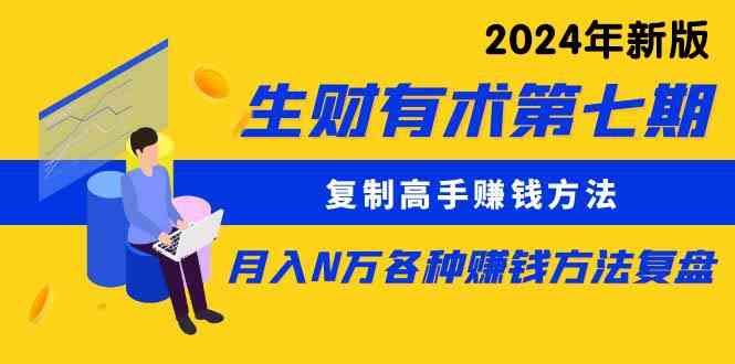 （9943期）生财有术第七期：复制高手赚钱方法 月入N万各种方法复盘（更新到24年0410）-酷吧易资源网