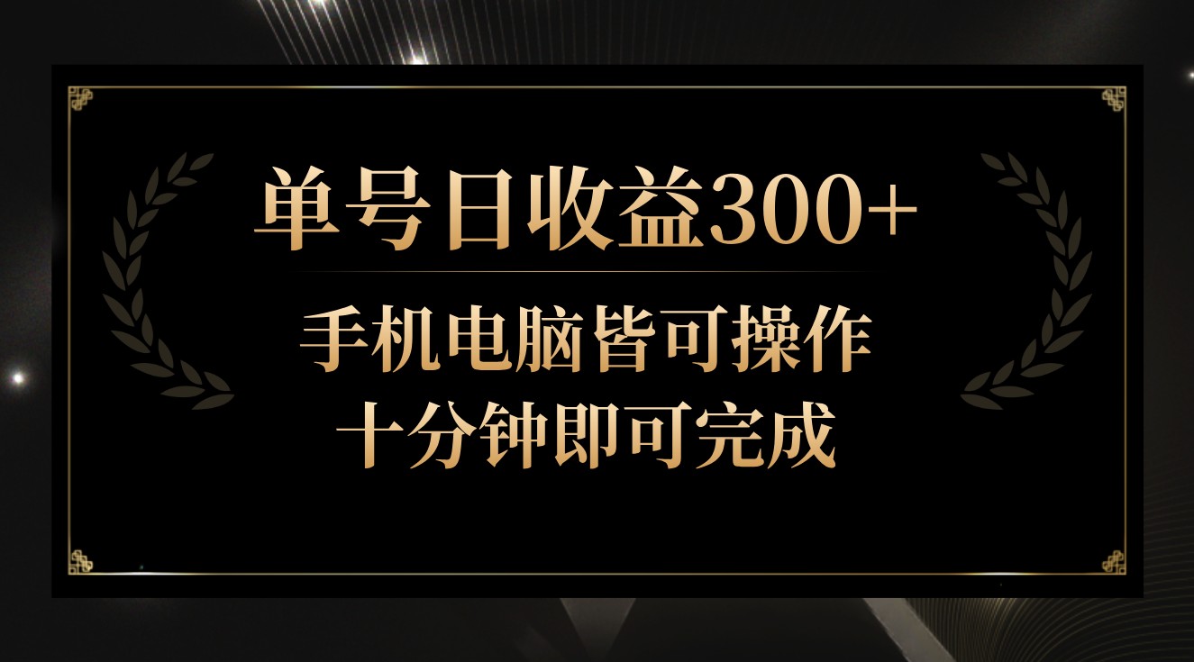 单号日收益300+，全天24小时操作，单号十分钟即可完成，秒上手！-酷吧易资源网