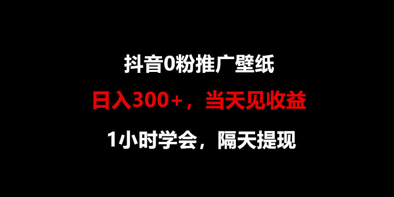 日入300+，抖音0粉推广壁纸，1小时学会，当天见收益，隔天提现-酷吧易资源网