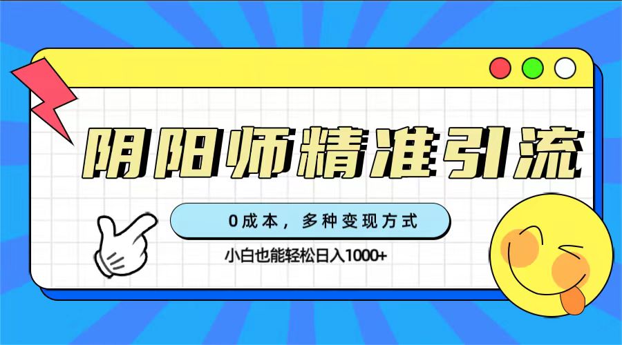 0成本阴阳师精准引流，多种变现方式，小白也能轻松日入1000+-酷吧易资源网