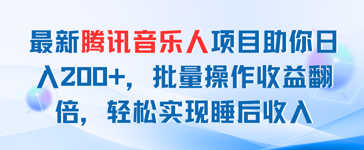 最新腾讯音乐人项目助你日入200+，批量操作收益翻倍，轻松实现睡后收入-酷吧易资源网