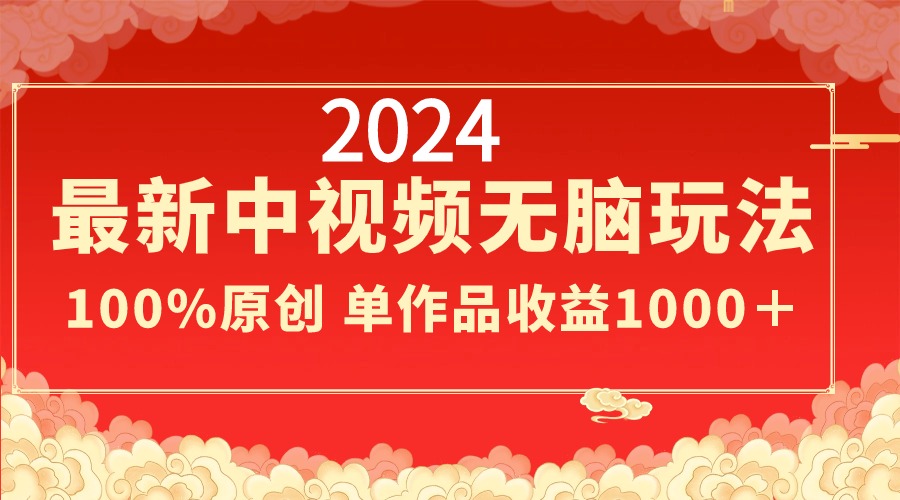 2024最新中视频无脑玩法，作品制作简单，100%原创，单作品收益1000＋-酷吧易资源网