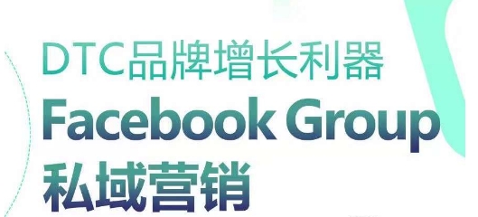 DTC品牌增长利器：Facebook Group私域营销策略-酷吧易资源网