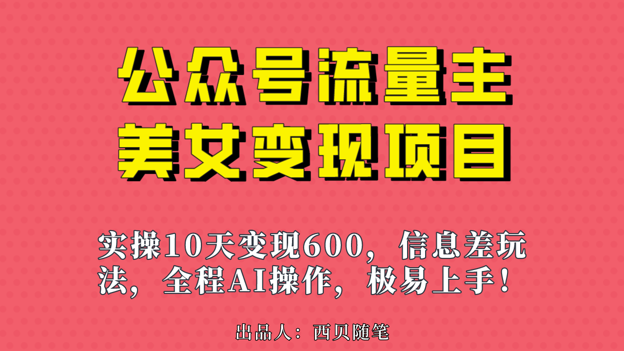 公众号流量主美女变现项目，实操10天变现600+，一个小副业利用AI无脑搬…-酷吧易资源网