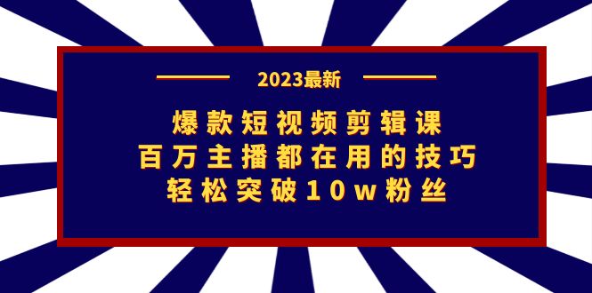 爆款短视频剪辑课：百万主播都在用的技巧，轻松突破10w粉丝-酷吧易资源网