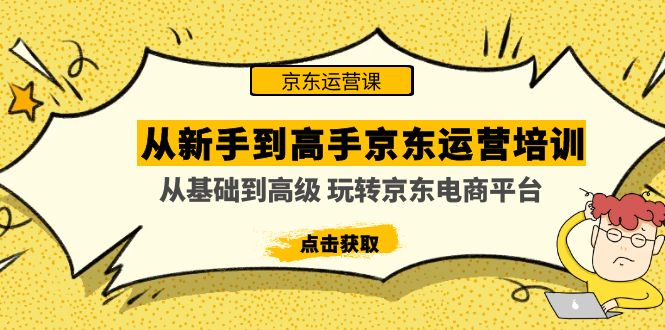 从新手到高手京东运营培训：从基础到高级 玩转京东电商平台(无中创水印) -酷吧易资源网