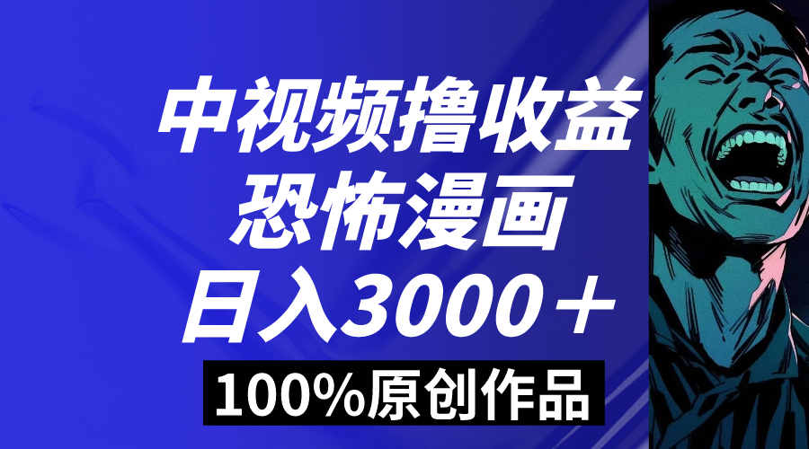 中视频恐怖漫画暴力撸收益，日入3000＋，100%原创玩法，小白轻松上手多-酷吧易资源网