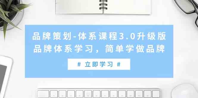 （9284期）品牌策划-体系课程3.0升级版，品牌体系学习，简单学做品牌（高清无水印）-酷吧易资源网