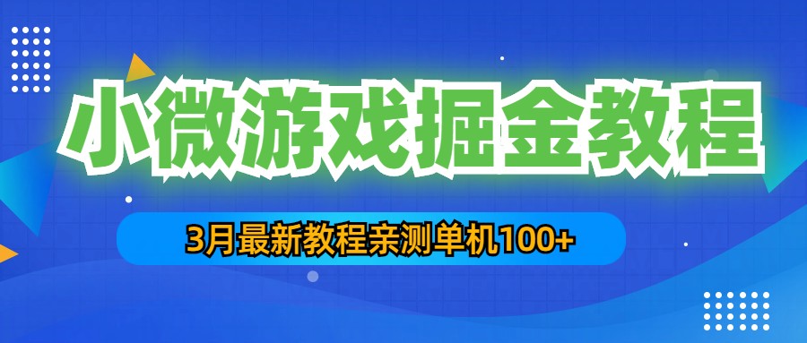 3月最新小微游戏掘金教程：一台手机日收益50-200，单人可操作5-10台手机-酷吧易资源网