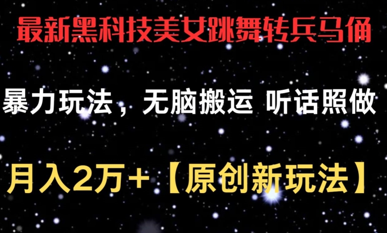 最新黑科技美女跳舞转兵马俑暴力玩法，无脑搬运 听话照做 月入2万+【原创新玩法】-酷吧易资源网