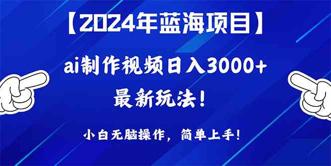 （10014期）2024年蓝海项目，通过ai制作视频日入3000+，小白无脑操作，简单上手！-酷吧易资源网