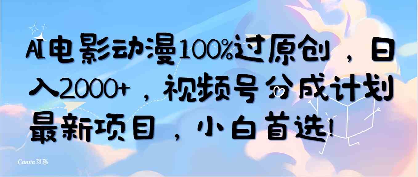 （10052期）AI电影动漫100%过原创，日入2000+，视频号分成计划最新项目，小白首选！-酷吧易资源网