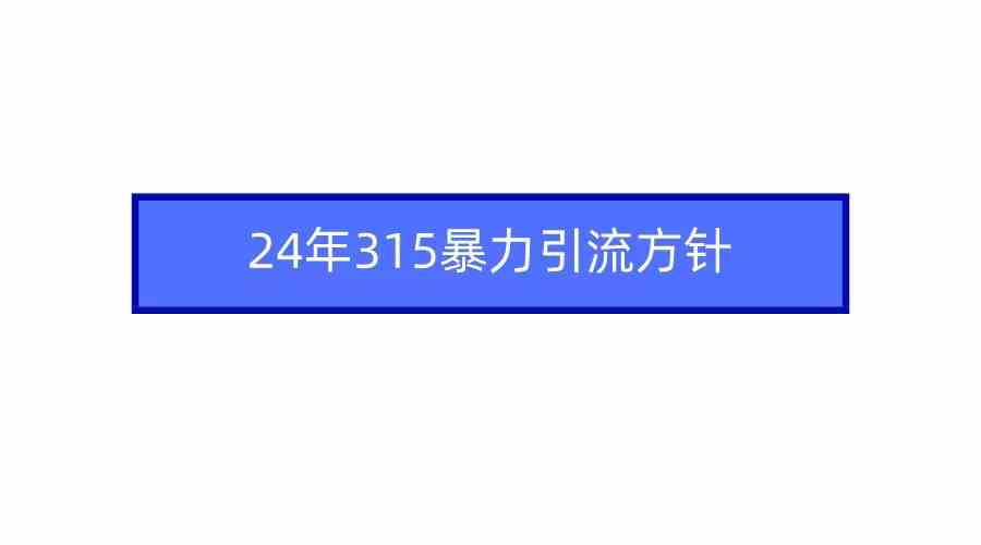 （9398期）2024年315暴力引流方针-酷吧易资源网