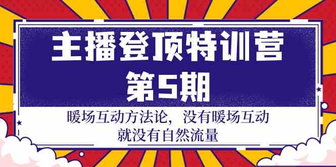 主播登顶特训营第5期：暖场互动方法论 没有暖场互动就没有自然流量（30节）-酷吧易资源网