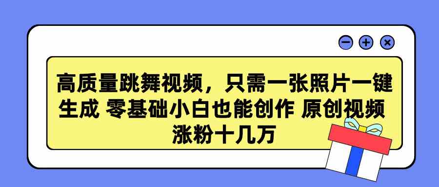 （9222期）高质量跳舞视频，只需一张照片一键生成 零基础小白也能创作 原创视频 涨…-酷吧易资源网