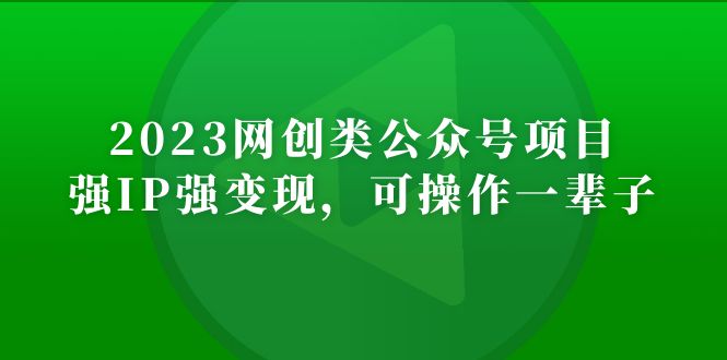 2023网创类公众号月入过万项目，强IP强变现，可操作一辈子-酷吧易资源网