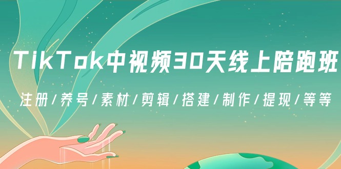 TikTok中视频-30天线上陪跑班：注册/养号/素材/剪辑/搭建/制作/提现/等等-酷吧易资源网