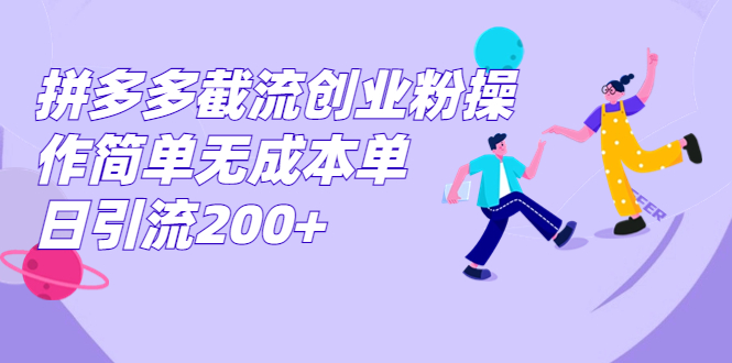 拼多多截流创业粉操作简单无成本单日引流200+-酷吧易资源网