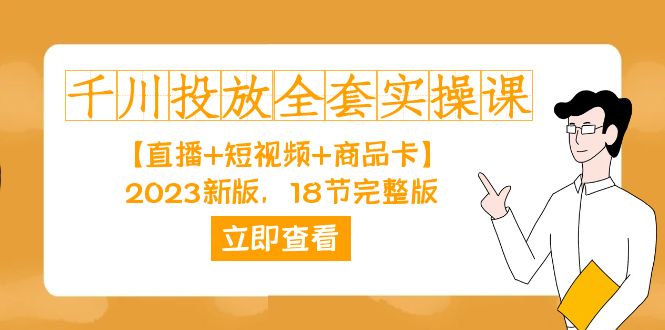 千川投放-全套实操课【直播+短视频+商品卡】2023新版，18节完整版！-酷吧易资源网