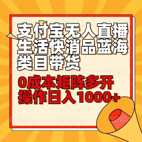 小白30分钟学会支付宝无人直播生活快消品蓝海类目带货，0成本矩阵多开操作日1000+收入-酷吧易资源网