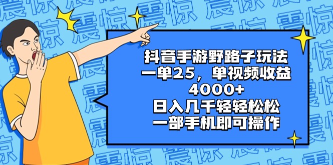 抖音手游野路子玩法，一单25，单视频收益4000+，日入几千轻轻松松，一部…-酷吧易资源网