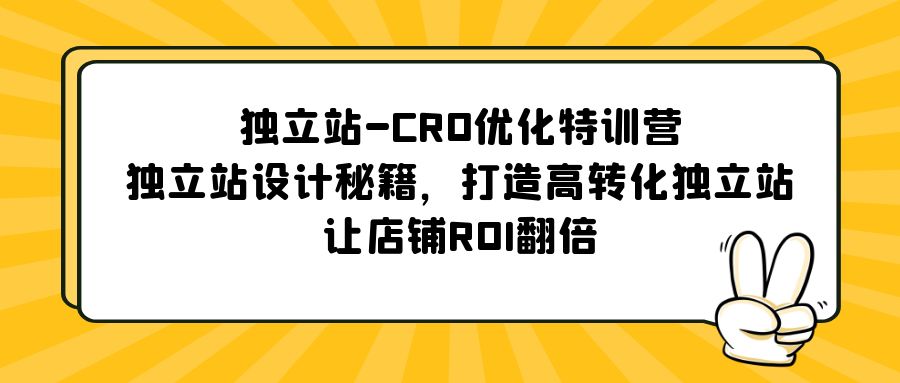 独立站-CRO优化特训营，独立站设计秘籍，打造高转化独立站，让店铺ROI翻倍-酷吧易资源网