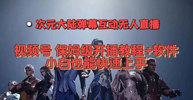 视频号次元大陆弹幕互动无人直播，视频号保姆级开播教程+软件，小白也能-酷吧易资源网