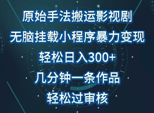 原始手法影视搬运，无脑搬运影视剧，单日收入300+，操作简单，几分钟生成一条视频，轻松过审核-酷吧易资源网