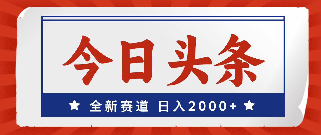 今日头条，全新赛道，小白易上手，日入2000+-酷吧易资源网