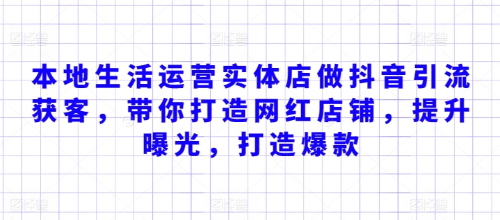 本地生活运营实体店做抖音引流获客，带你打造网红店铺，提升曝光，打造爆款-酷吧易资源网