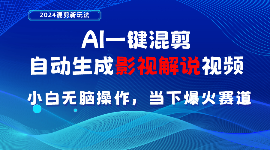 （10824期）AI一键混剪，自动生成影视解说视频 小白无脑操作，当下各个平台的爆火赛道-酷吧易资源网