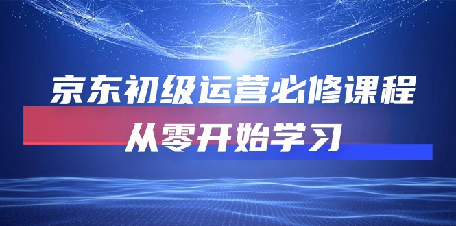 （10261期）京东初级运营必修课程，从零开始学习-酷吧易资源网