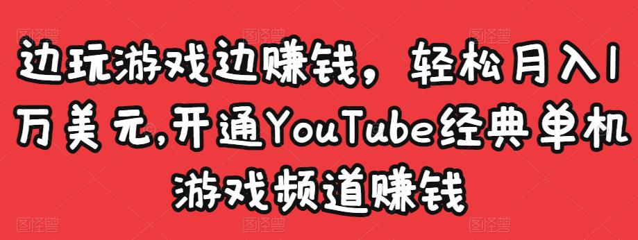 边玩游戏边赚钱，轻松月入1万美元，开通YouTube经典单机游戏频道赚钱￼-酷吧易资源网