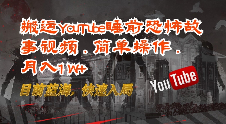 搬运YouTube睡前恐怖故事视频，简单操作，月入1W+，目前蓝海，快速入局-酷吧易资源网