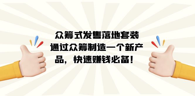 众筹式·发售落地套装：通过众筹制造一个新产品，快速赚钱必备！-酷吧易资源网