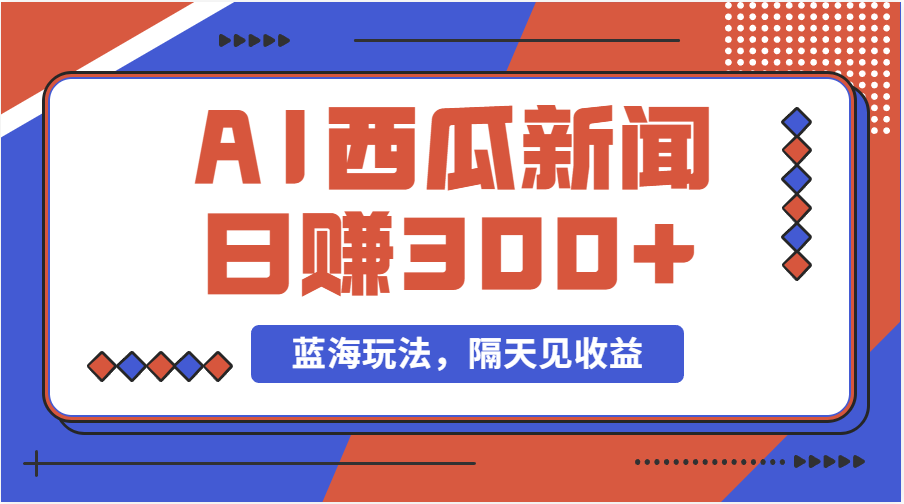 蓝海最新玩法西瓜视频原创搞笑新闻当天有收益单号日赚300+项目-酷吧易资源网