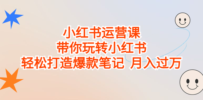 小红书运营课，带你玩转小红书，轻松打造爆款笔记 月入过万-酷吧易资源网