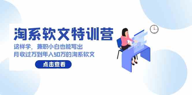 （9588期）淘系软文特训营：这样学，兼职小白也能写出月收过万到年入50万的淘系软文-酷吧易资源网