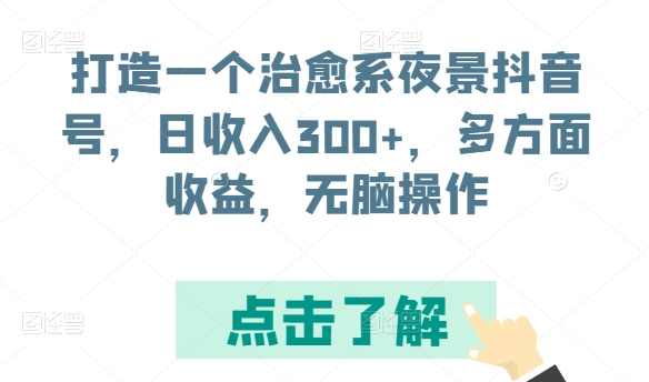 打造一个治愈系夜景抖音号，日收入300+，多方面收益，无脑操作-酷吧易资源网